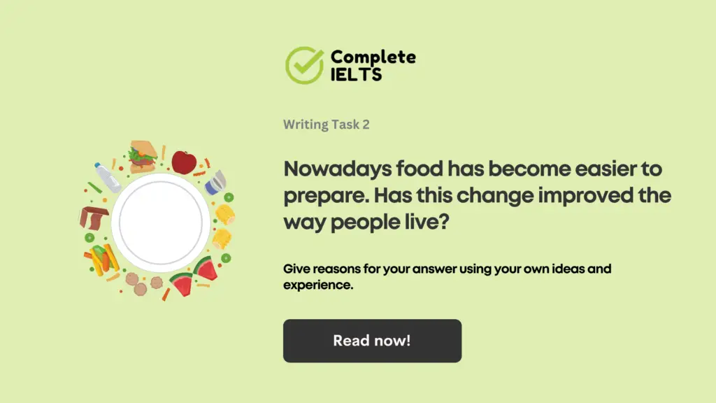 Nowadays food has become easier to prepare. Has this change improved the way people live? IELTS Writing Task 2 Answer