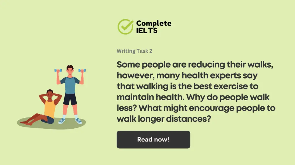 Some people are reducing their walks, however, many health experts say that walking is the best exercise to maintain health. Why do people walk less? What might encourage people to walk longer distances?
